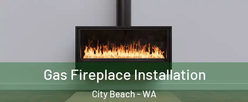 Gas Fireplace Installation City Beach - WA