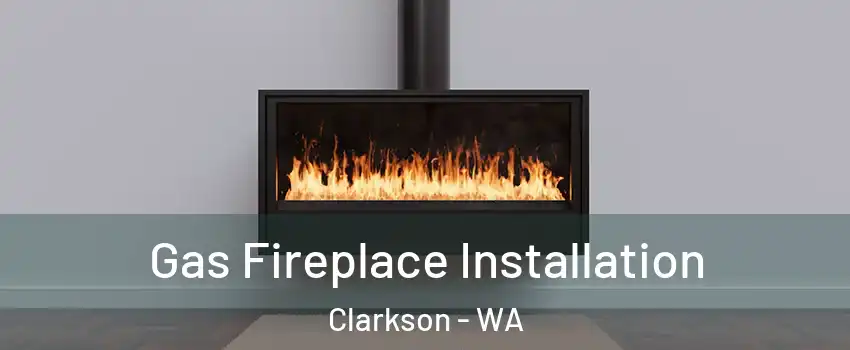 Gas Fireplace Installation Clarkson - WA