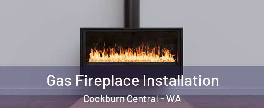 Gas Fireplace Installation Cockburn Central - WA