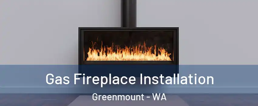 Gas Fireplace Installation Greenmount - WA