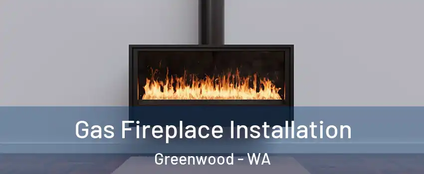 Gas Fireplace Installation Greenwood - WA