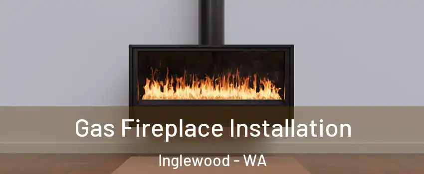 Gas Fireplace Installation Inglewood - WA