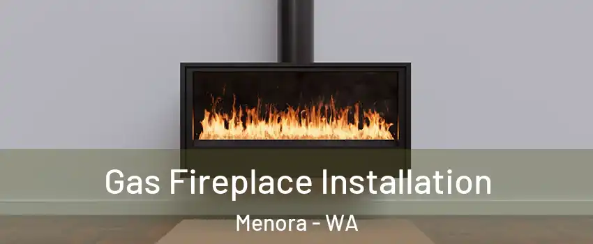 Gas Fireplace Installation Menora - WA
