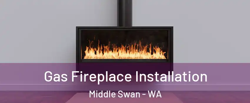 Gas Fireplace Installation Middle Swan - WA