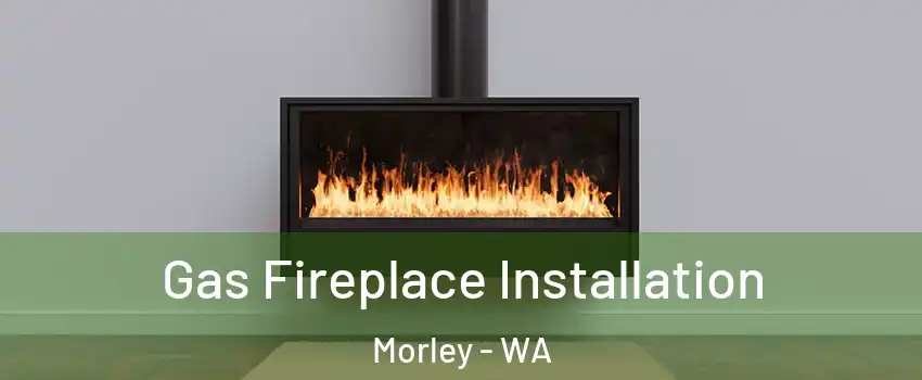 Gas Fireplace Installation Morley - WA