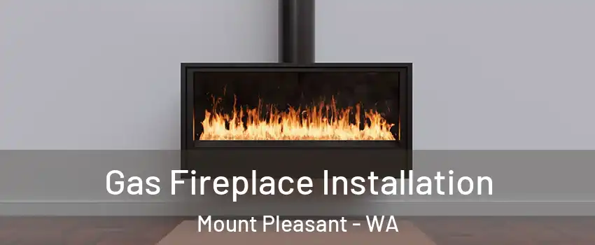 Gas Fireplace Installation Mount Pleasant - WA