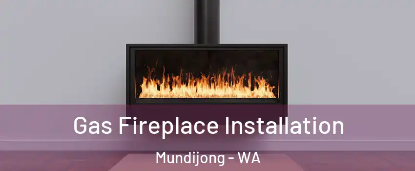 Gas Fireplace Installation Mundijong - WA