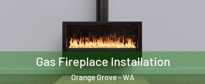 Gas Fireplace Installation Orange Grove - WA