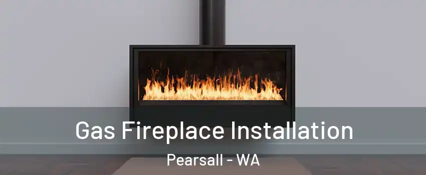 Gas Fireplace Installation Pearsall - WA