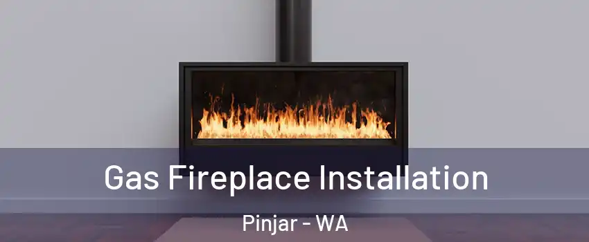 Gas Fireplace Installation Pinjar - WA