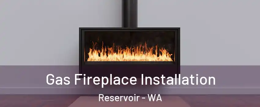 Gas Fireplace Installation Reservoir - WA