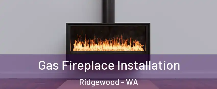 Gas Fireplace Installation Ridgewood - WA