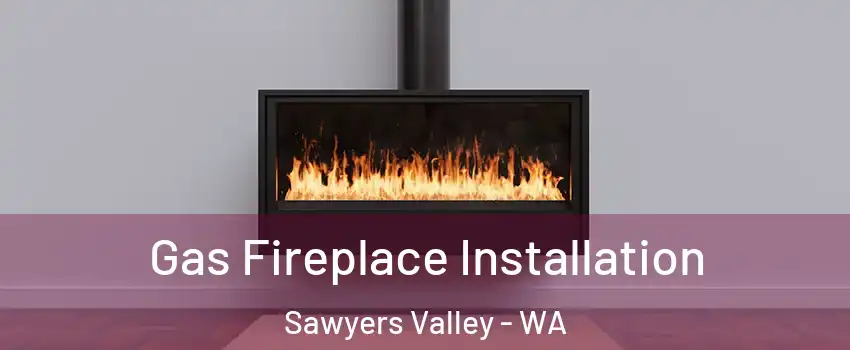 Gas Fireplace Installation Sawyers Valley - WA