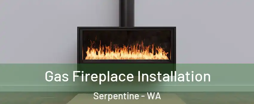 Gas Fireplace Installation Serpentine - WA