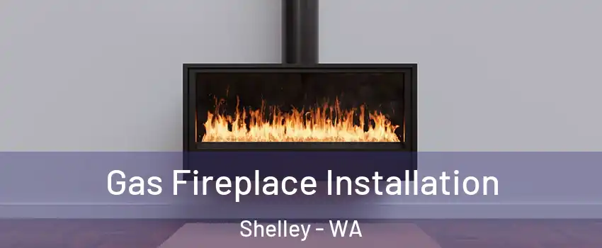 Gas Fireplace Installation Shelley - WA