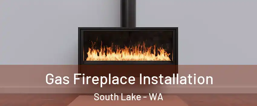 Gas Fireplace Installation South Lake - WA