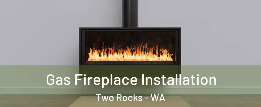 Gas Fireplace Installation Two Rocks - WA