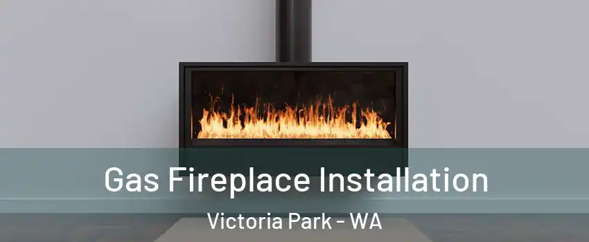 Gas Fireplace Installation Victoria Park - WA
