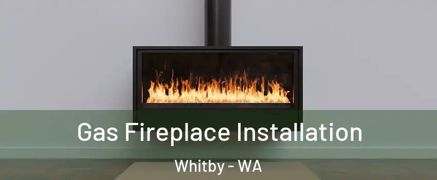 Gas Fireplace Installation Whitby - WA
