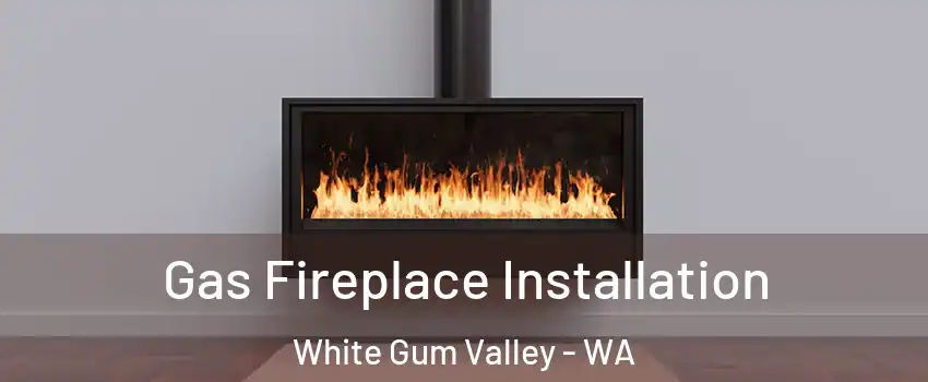 Gas Fireplace Installation White Gum Valley - WA