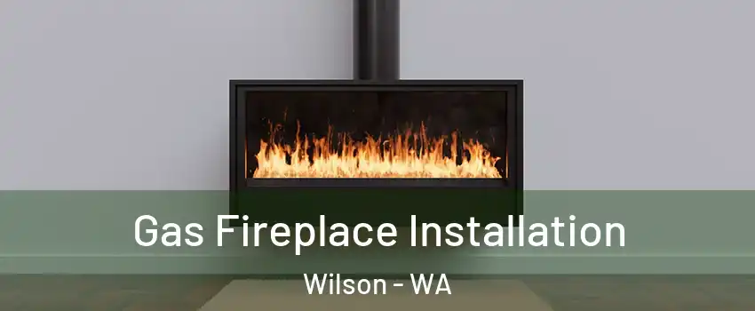 Gas Fireplace Installation Wilson - WA