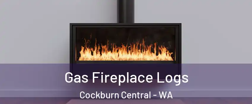 Gas Fireplace Logs Cockburn Central - WA