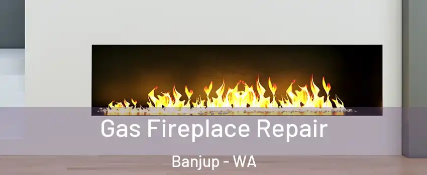 Gas Fireplace Repair Banjup - WA