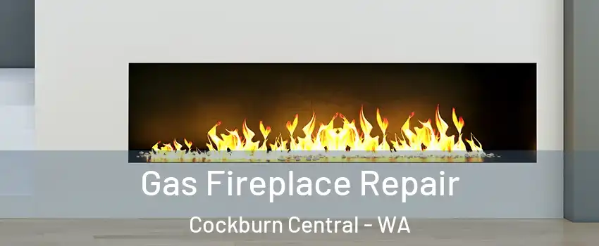 Gas Fireplace Repair Cockburn Central - WA