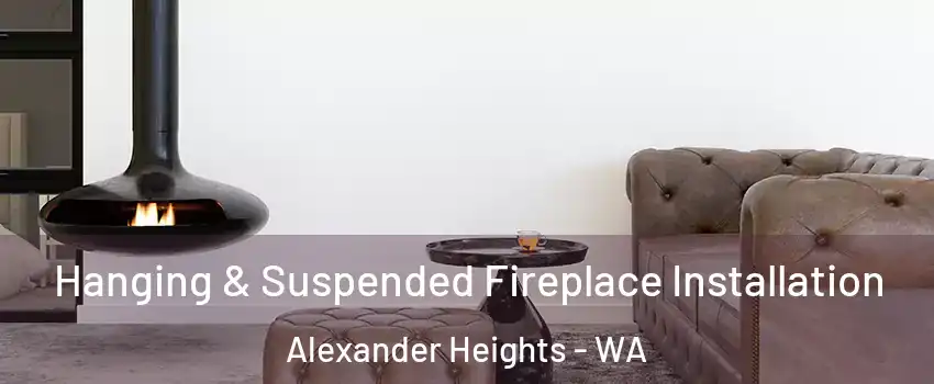 Hanging & Suspended Fireplace Installation Alexander Heights - WA