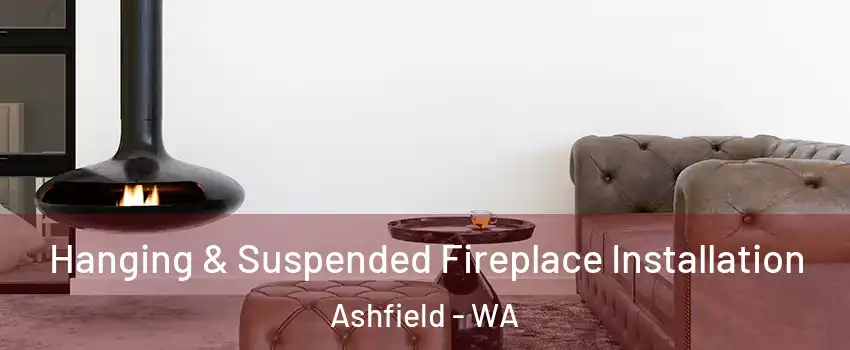 Hanging & Suspended Fireplace Installation Ashfield - WA