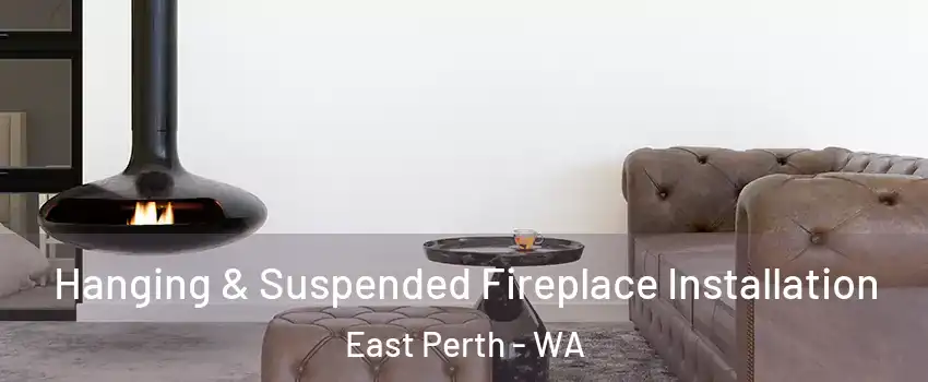 Hanging & Suspended Fireplace Installation East Perth - WA