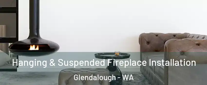 Hanging & Suspended Fireplace Installation Glendalough - WA