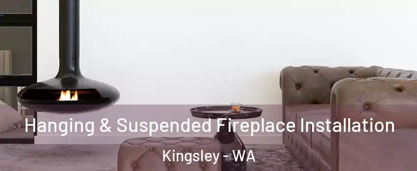 Hanging & Suspended Fireplace Installation Kingsley - WA