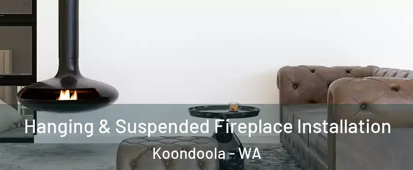 Hanging & Suspended Fireplace Installation Koondoola - WA
