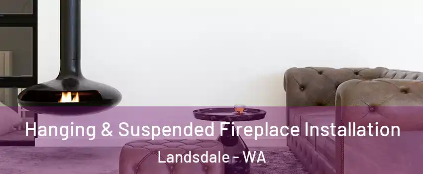 Hanging & Suspended Fireplace Installation Landsdale - WA