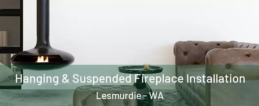 Hanging & Suspended Fireplace Installation Lesmurdie - WA