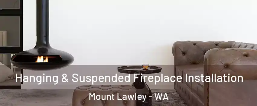 Hanging & Suspended Fireplace Installation Mount Lawley - WA