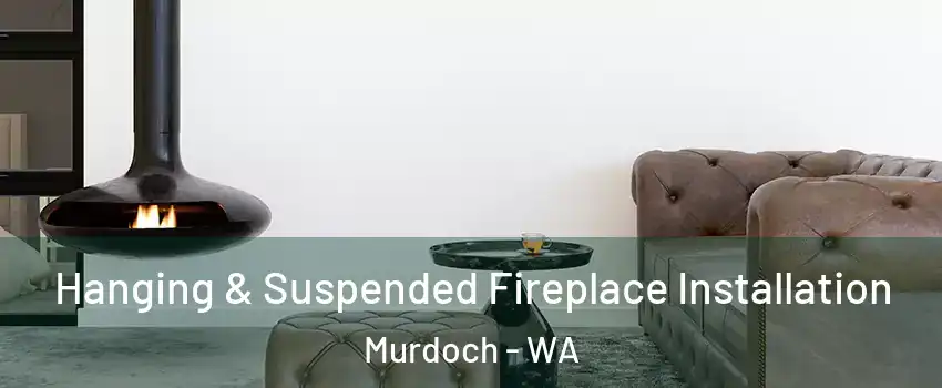 Hanging & Suspended Fireplace Installation Murdoch - WA