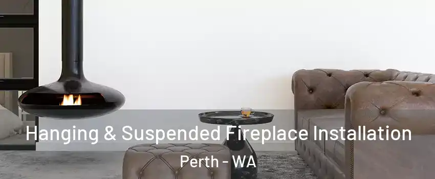 Hanging & Suspended Fireplace Installation Perth - WA