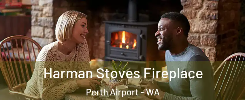 Harman Stoves Fireplace Perth Airport - WA
