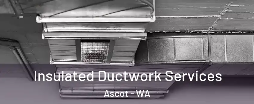 Insulated Ductwork Services Ascot - WA