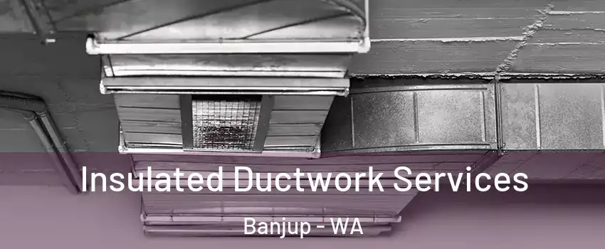 Insulated Ductwork Services Banjup - WA