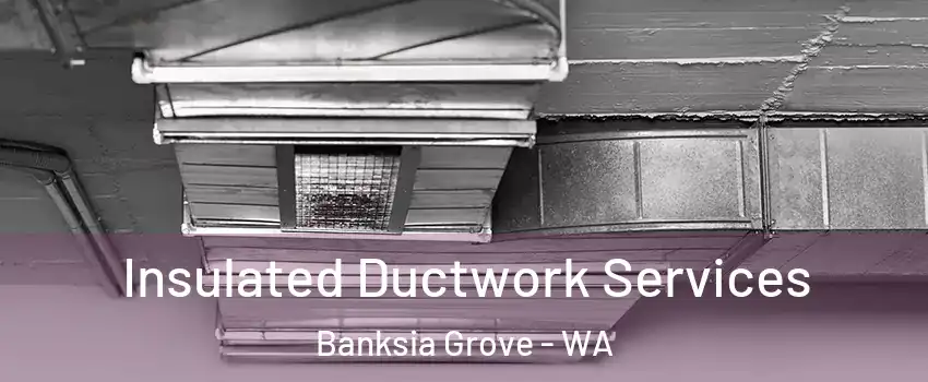 Insulated Ductwork Services Banksia Grove - WA