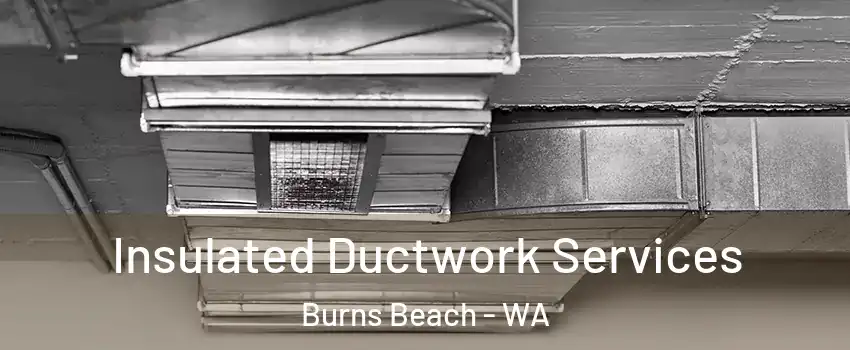 Insulated Ductwork Services Burns Beach - WA