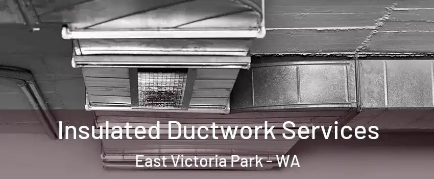 Insulated Ductwork Services East Victoria Park - WA