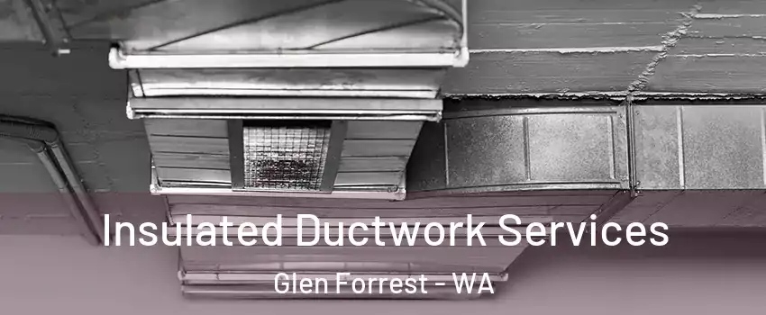 Insulated Ductwork Services Glen Forrest - WA