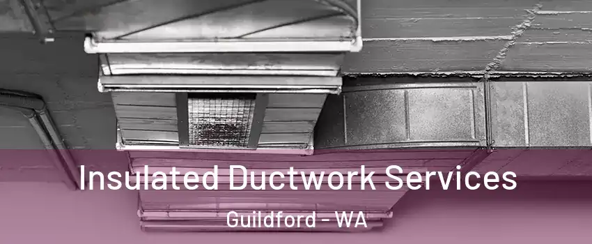 Insulated Ductwork Services Guildford - WA