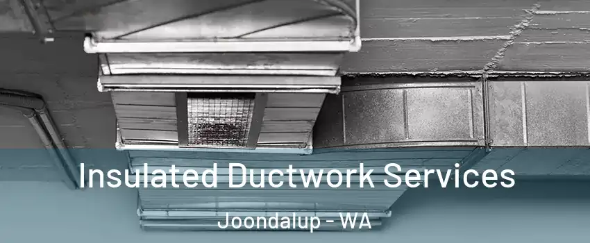 Insulated Ductwork Services Joondalup - WA
