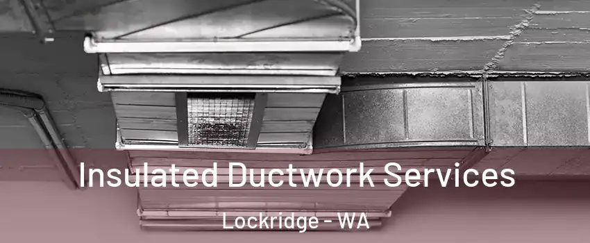 Insulated Ductwork Services Lockridge - WA