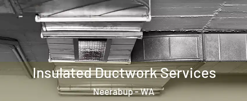 Insulated Ductwork Services Neerabup - WA